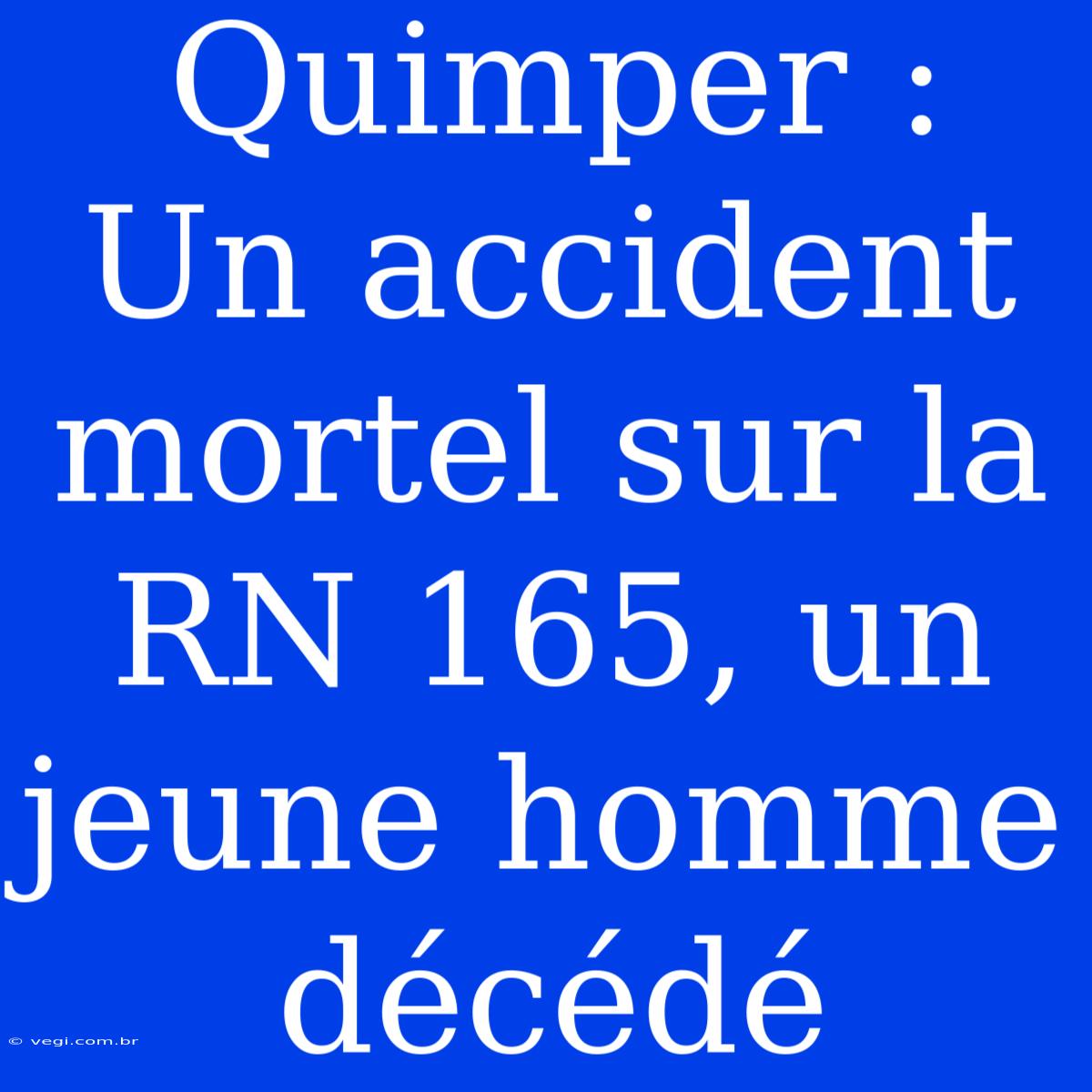 Quimper : Un Accident Mortel Sur La RN 165, Un Jeune Homme Décédé 