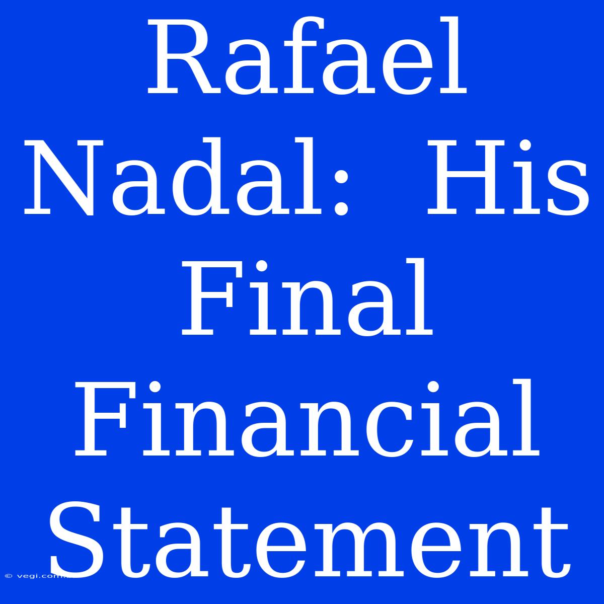 Rafael Nadal:  His Final Financial Statement 