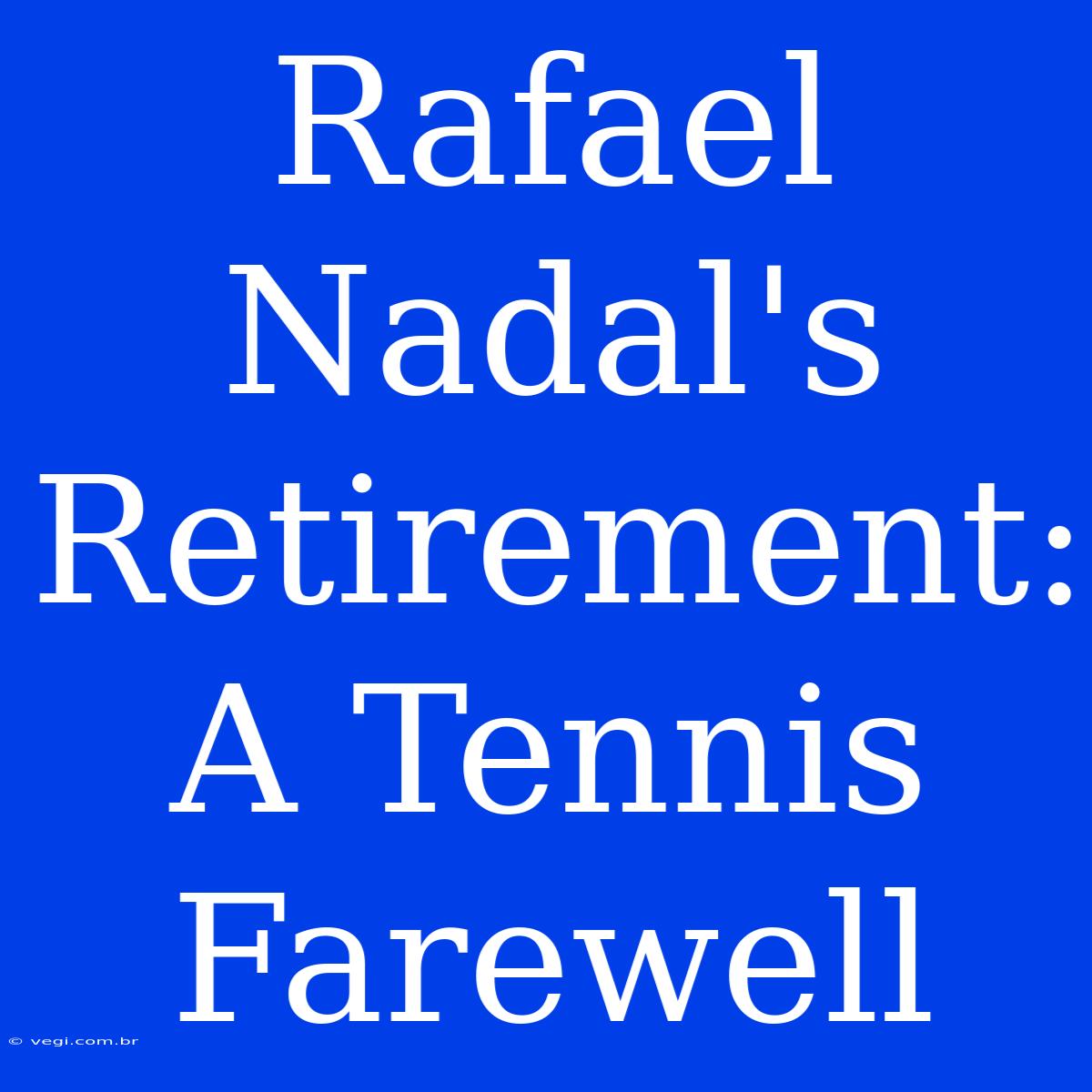 Rafael Nadal's Retirement: A Tennis Farewell