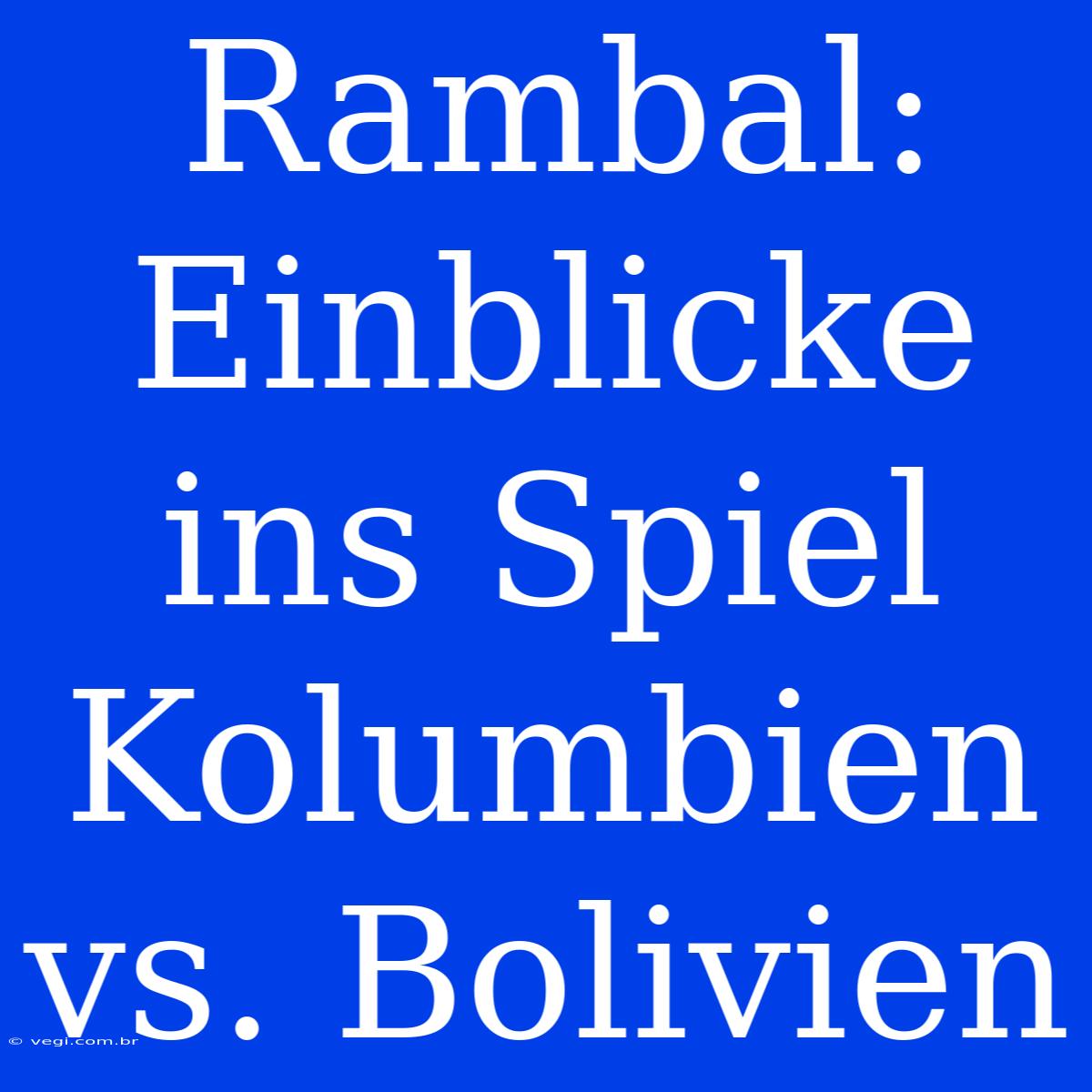 Rambal: Einblicke Ins Spiel Kolumbien Vs. Bolivien