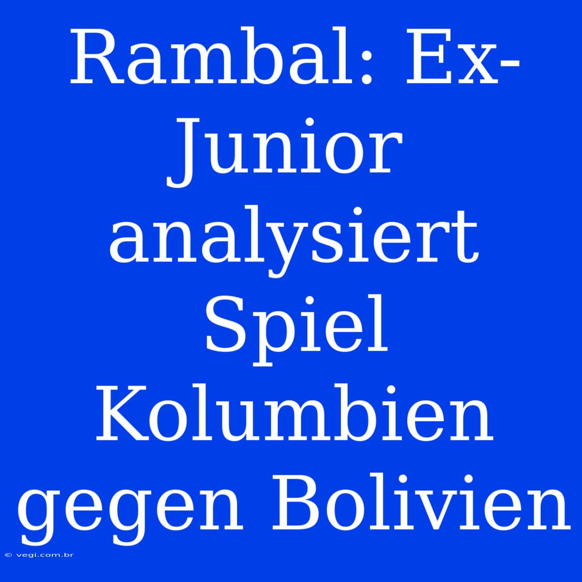 Rambal: Ex-Junior Analysiert Spiel Kolumbien Gegen Bolivien