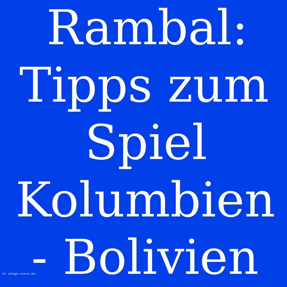 Rambal: Tipps Zum Spiel Kolumbien - Bolivien