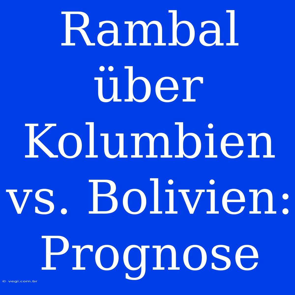 Rambal Über Kolumbien Vs. Bolivien: Prognose