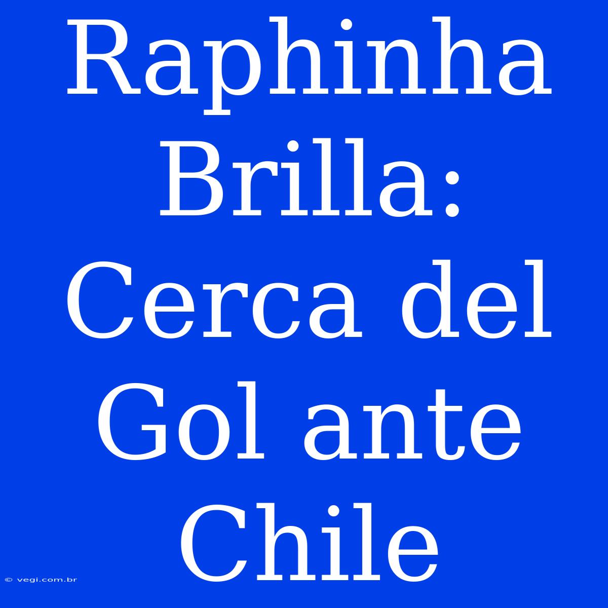 Raphinha Brilla: Cerca Del Gol Ante Chile