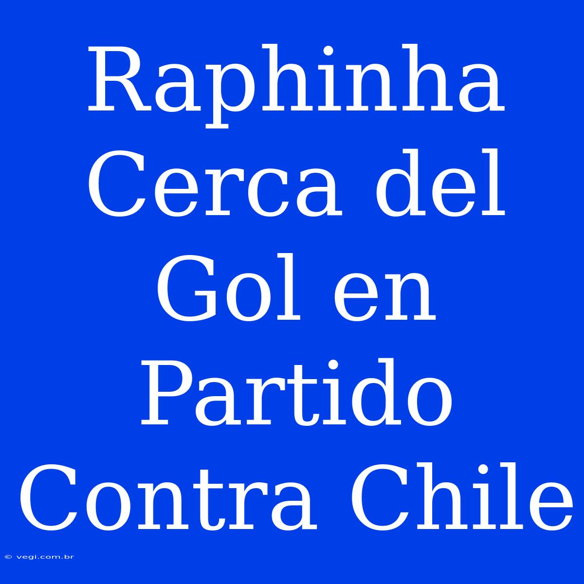 Raphinha Cerca Del Gol En Partido Contra Chile