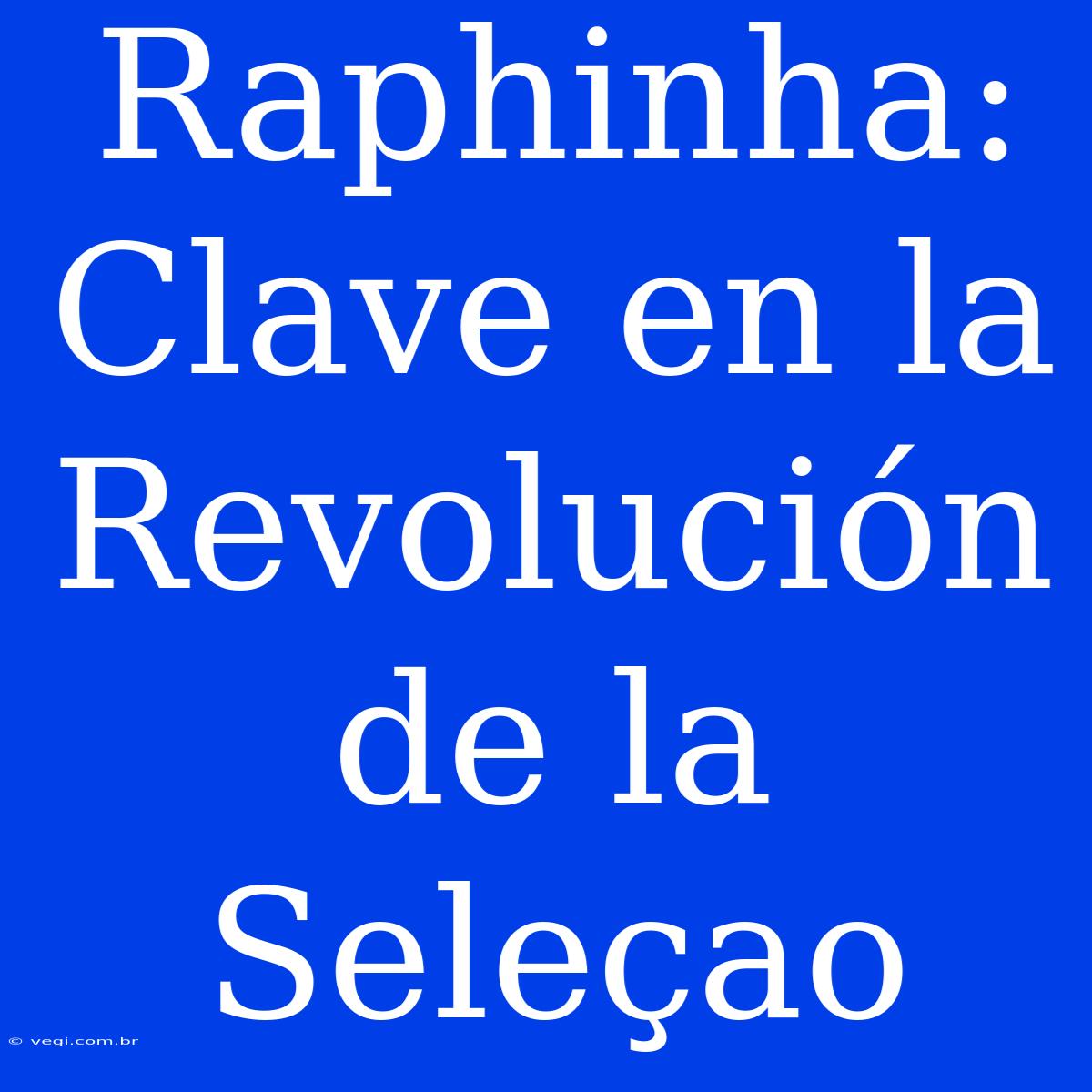 Raphinha: Clave En La Revolución De La Seleçao