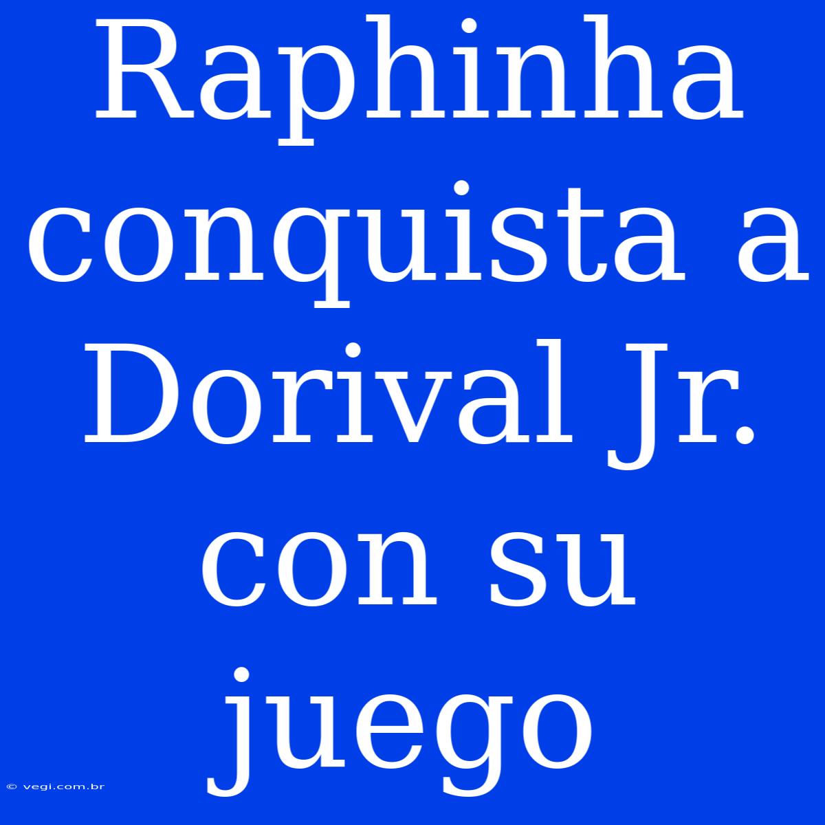 Raphinha Conquista A Dorival Jr. Con Su Juego