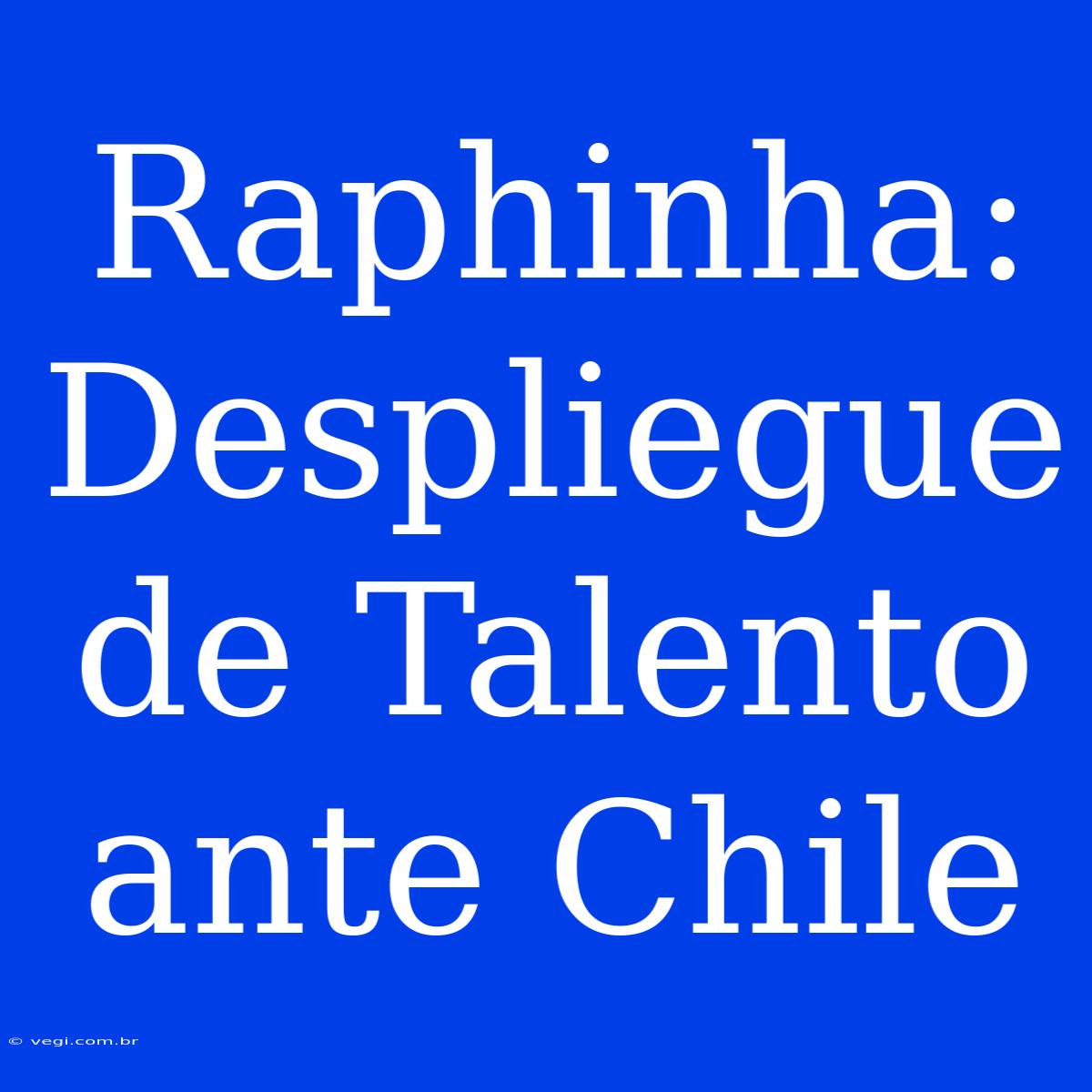 Raphinha: Despliegue De Talento Ante Chile