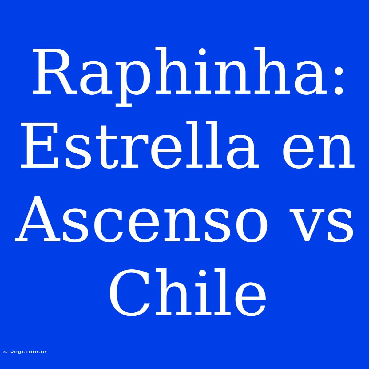 Raphinha: Estrella En Ascenso Vs Chile