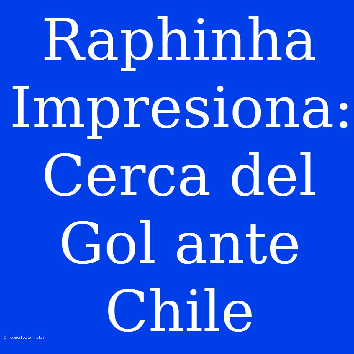 Raphinha Impresiona: Cerca Del Gol Ante Chile