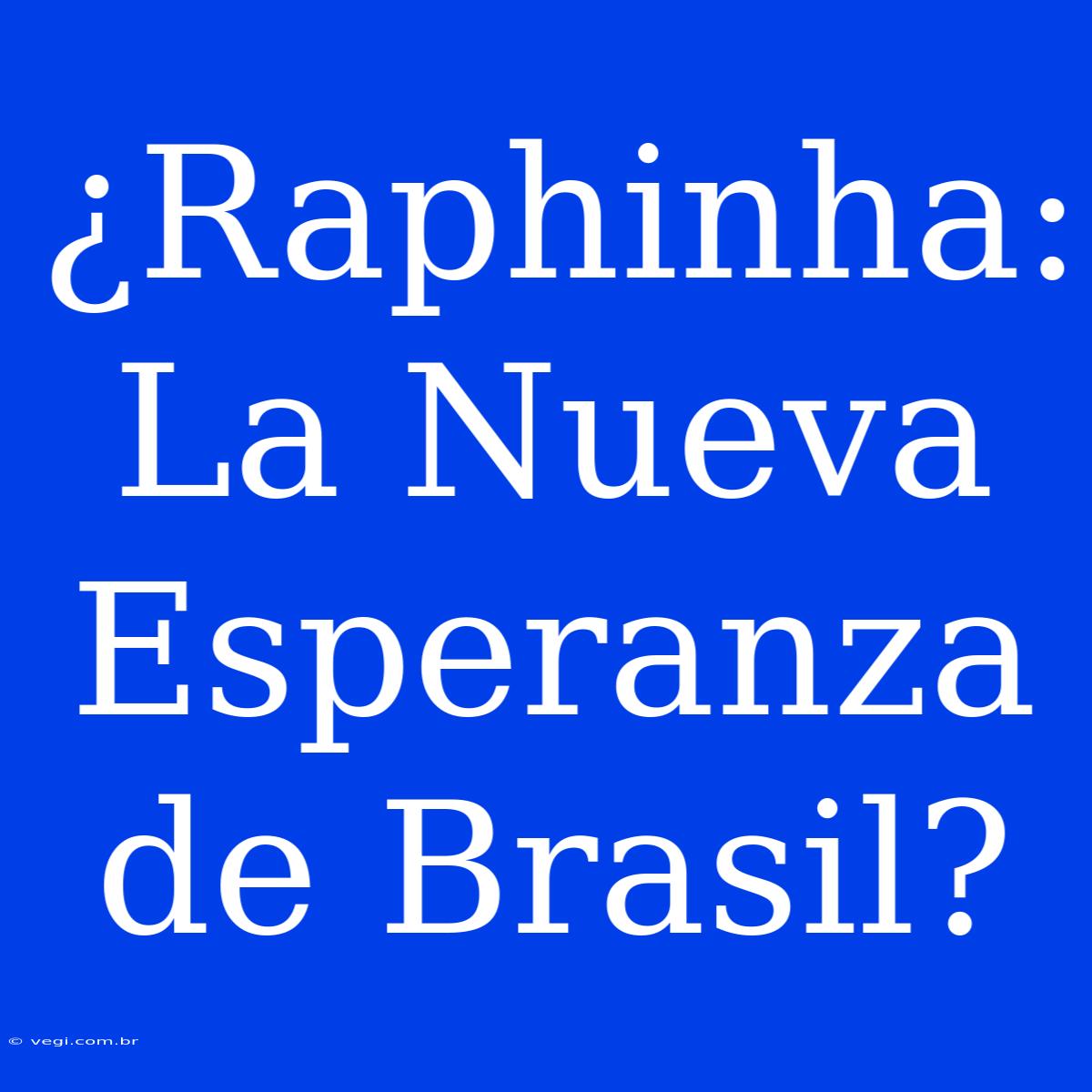 ¿Raphinha: La Nueva Esperanza De Brasil?