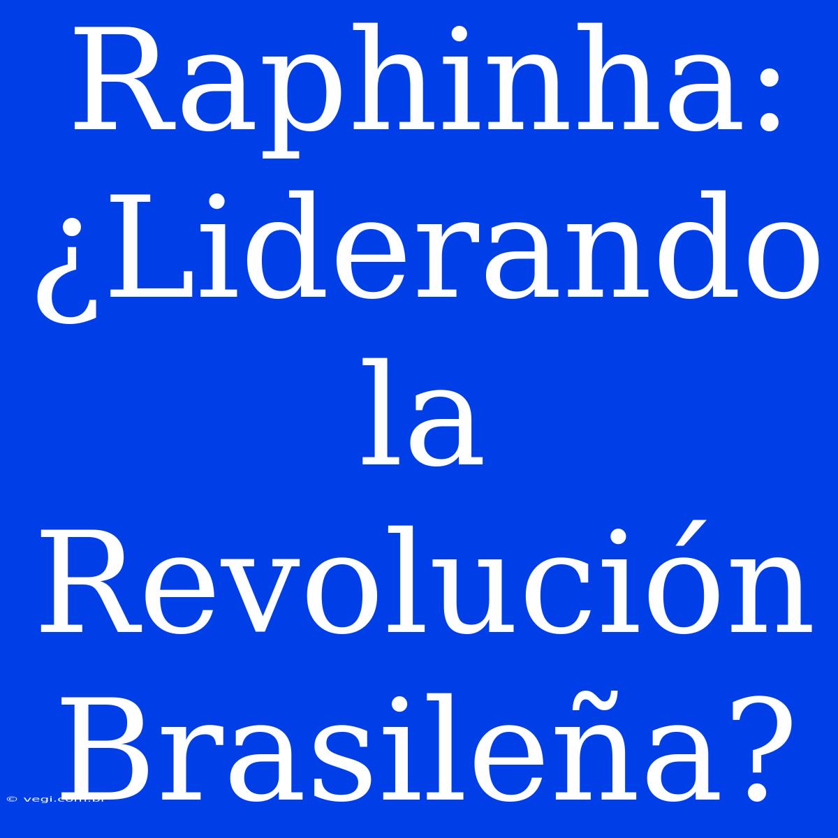 Raphinha: ¿Liderando La Revolución Brasileña?