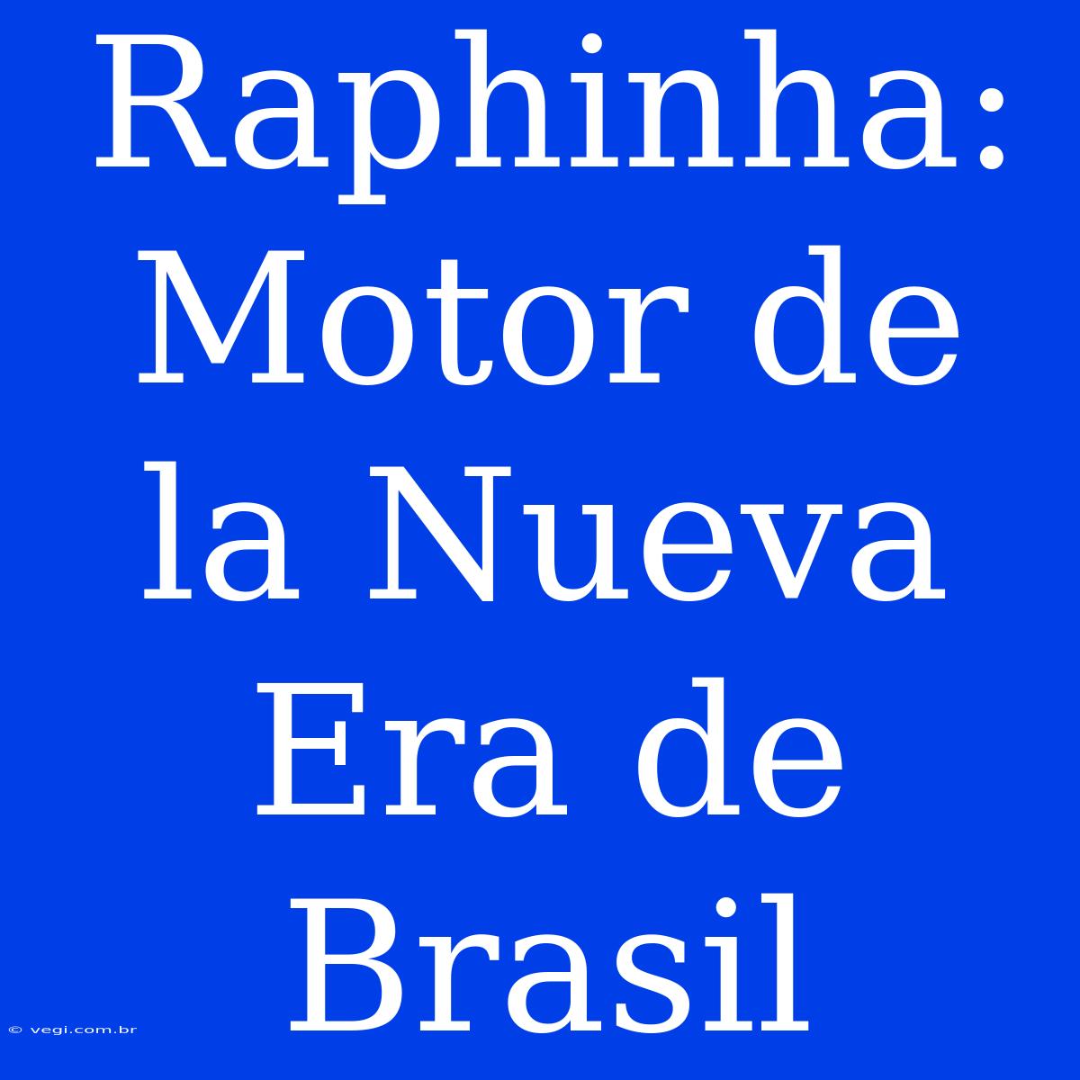 Raphinha: Motor De La Nueva Era De Brasil