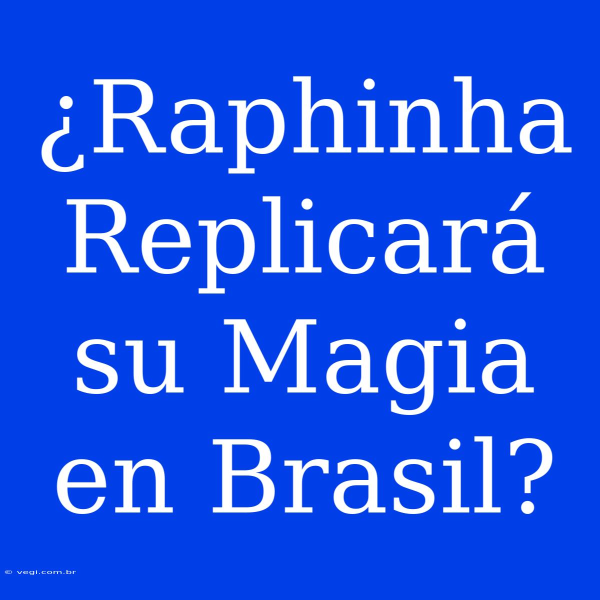 ¿Raphinha Replicará Su Magia En Brasil? 