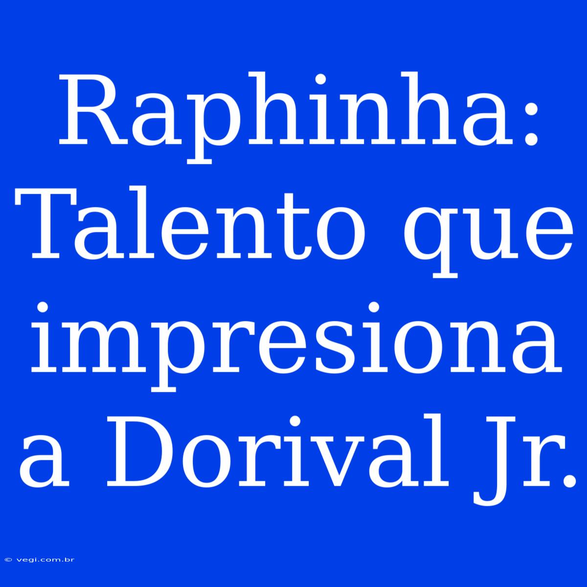 Raphinha: Talento Que Impresiona A Dorival Jr.