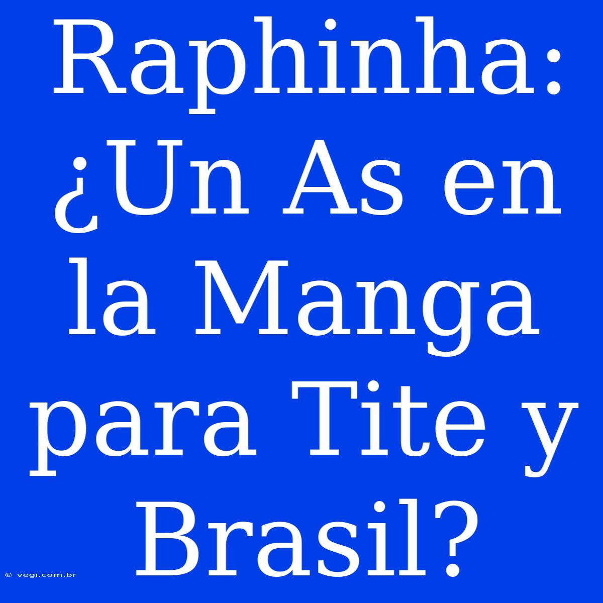 Raphinha: ¿Un As En La Manga Para Tite Y Brasil?