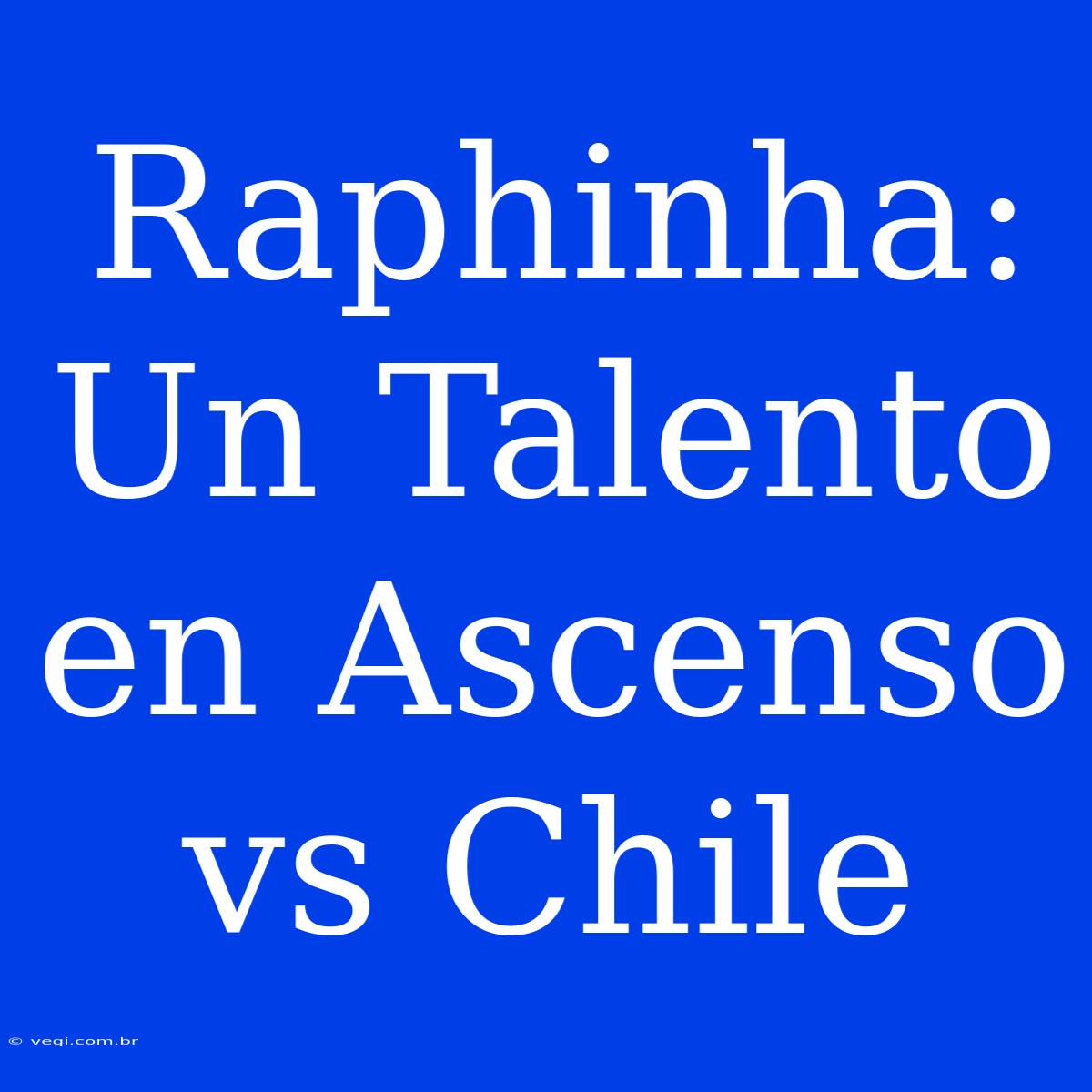 Raphinha: Un Talento En Ascenso Vs Chile 