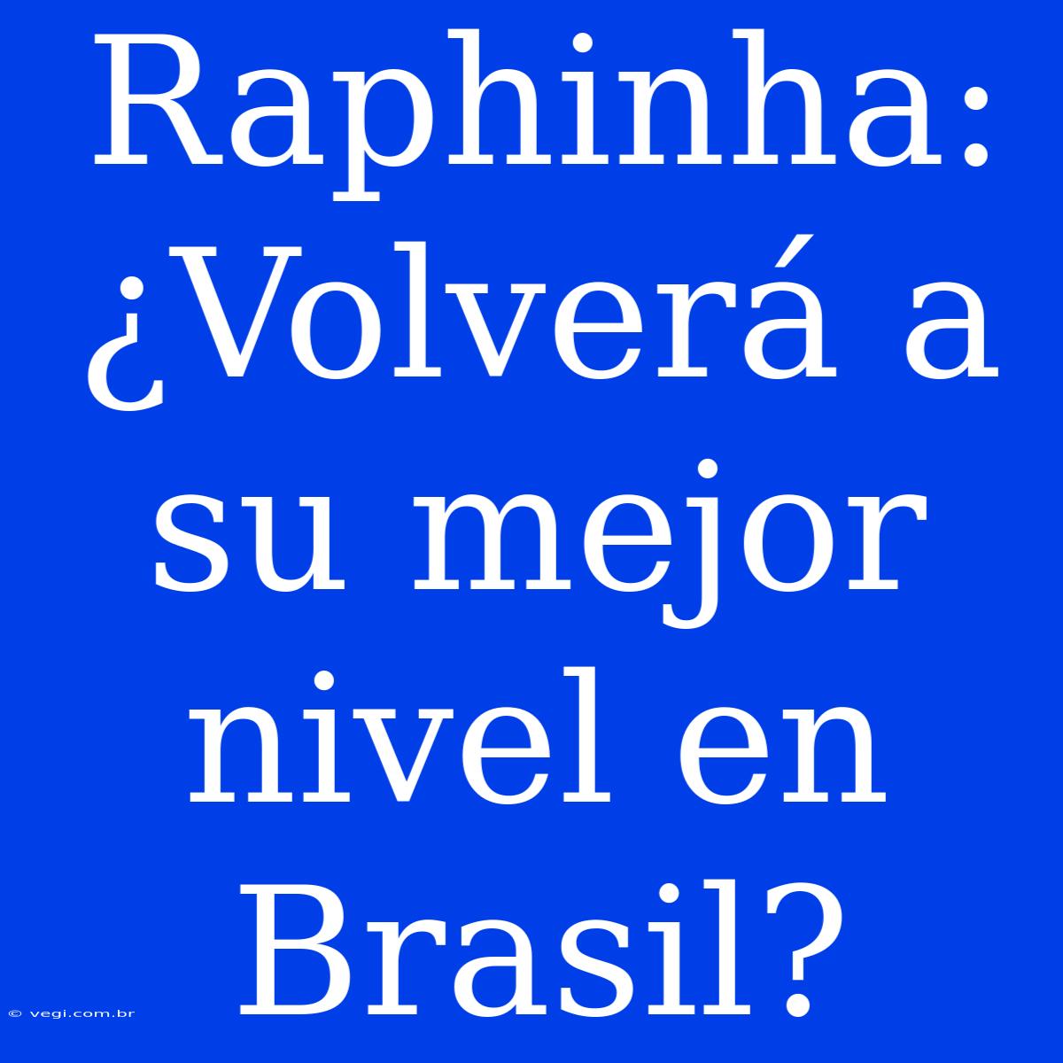 Raphinha: ¿Volverá A Su Mejor Nivel En Brasil?