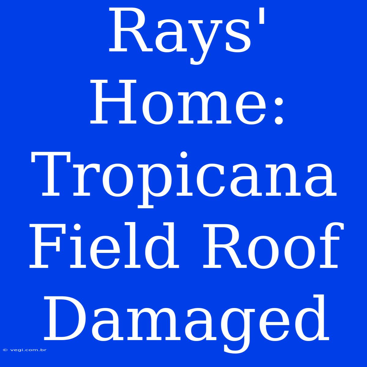 Rays' Home: Tropicana Field Roof Damaged