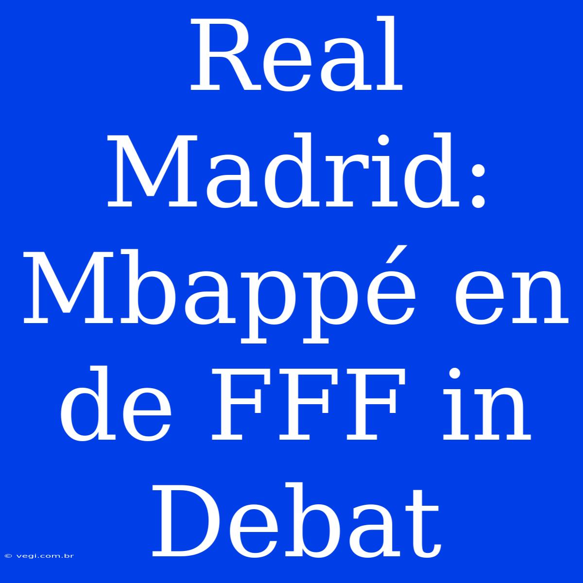 Real Madrid: Mbappé En De FFF In Debat