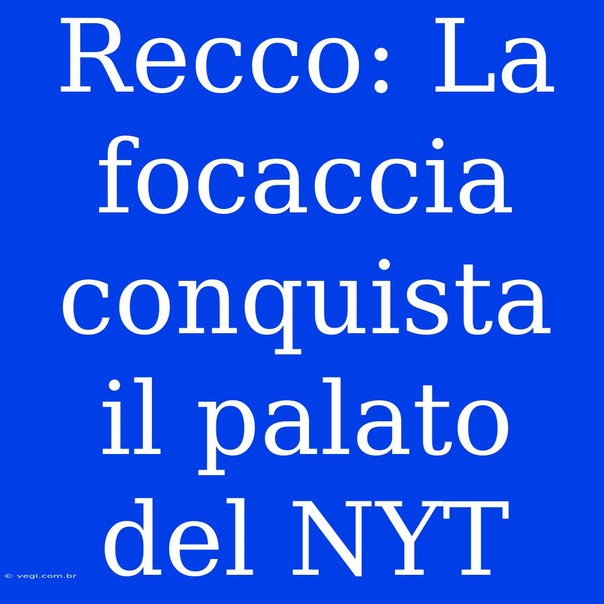 Recco: La Focaccia Conquista Il Palato Del NYT