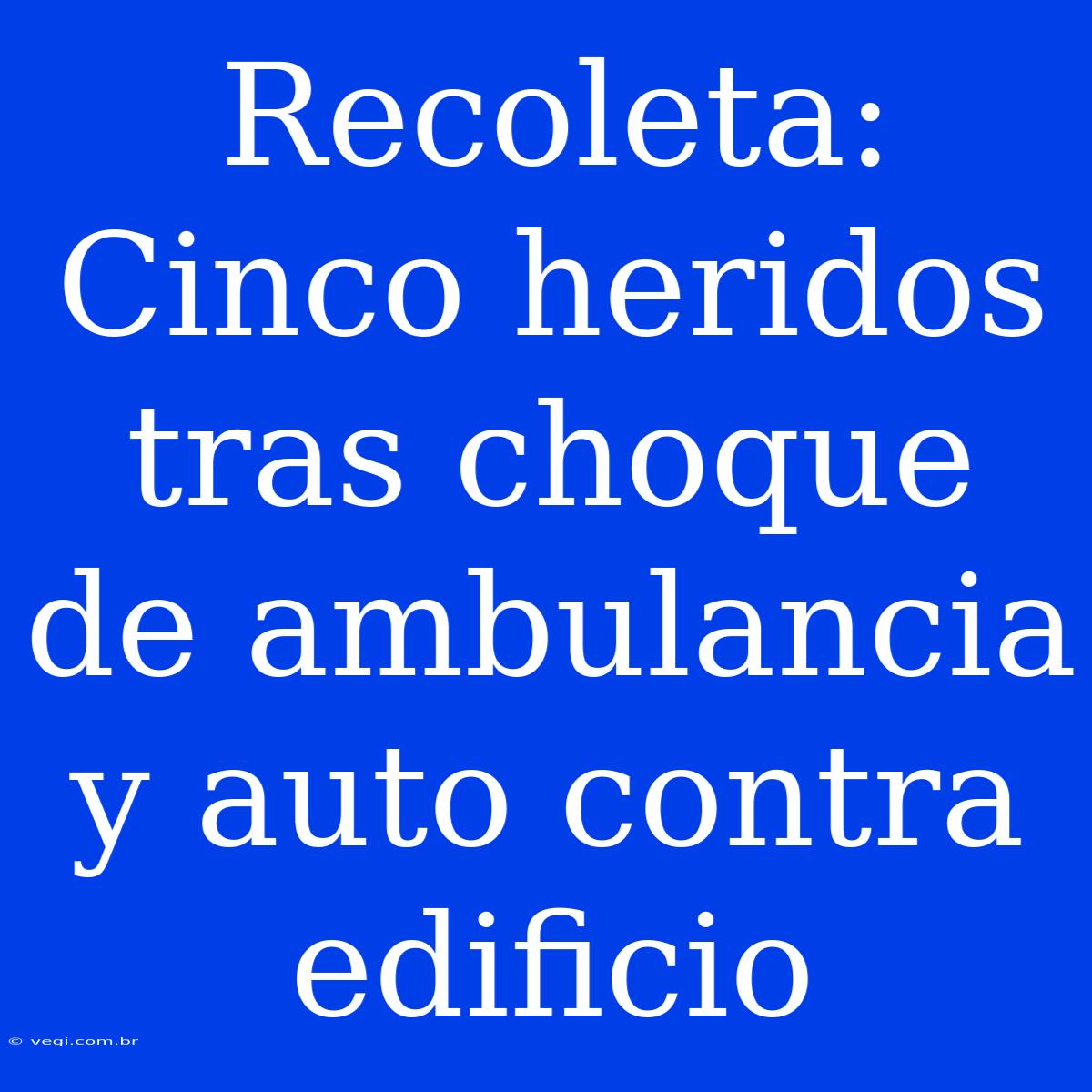 Recoleta: Cinco Heridos Tras Choque De Ambulancia Y Auto Contra Edificio