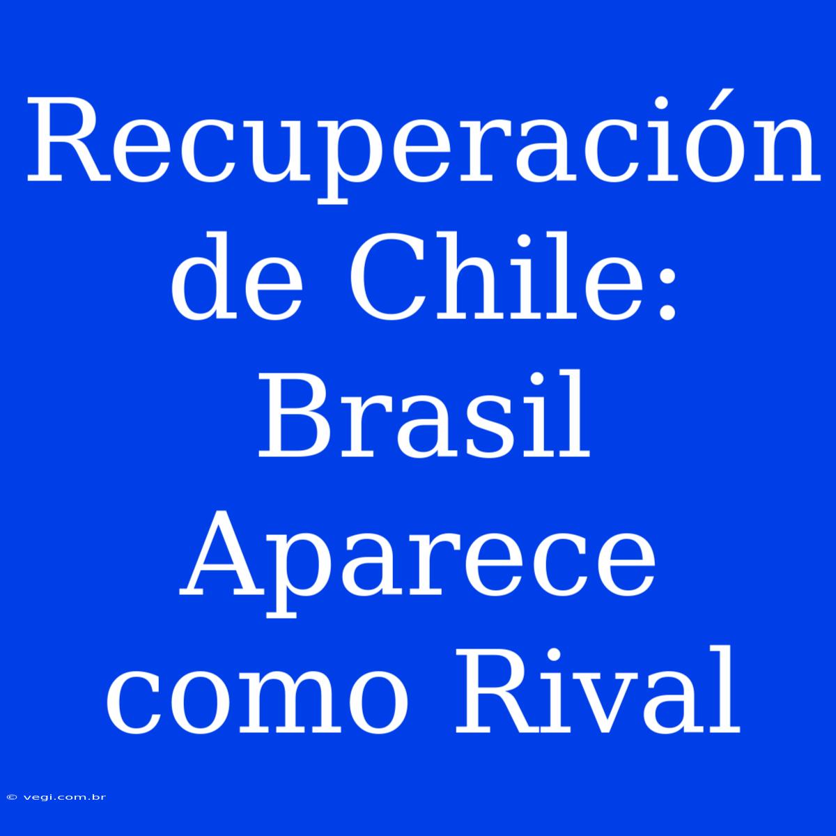 Recuperación De Chile: Brasil Aparece Como Rival