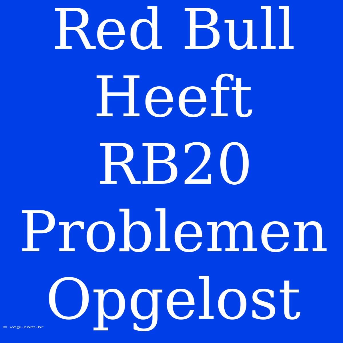 Red Bull Heeft RB20 Problemen Opgelost