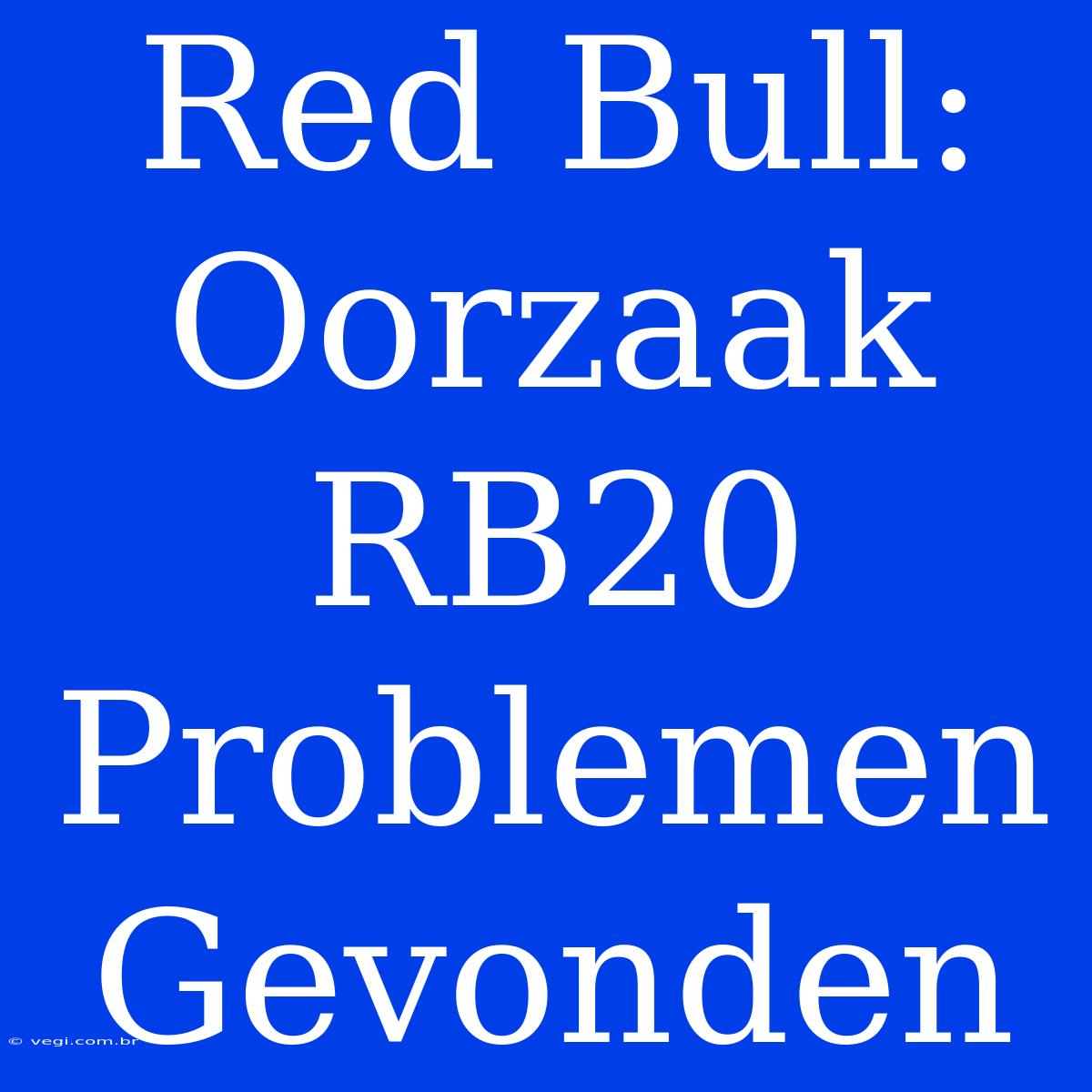 Red Bull: Oorzaak RB20 Problemen Gevonden