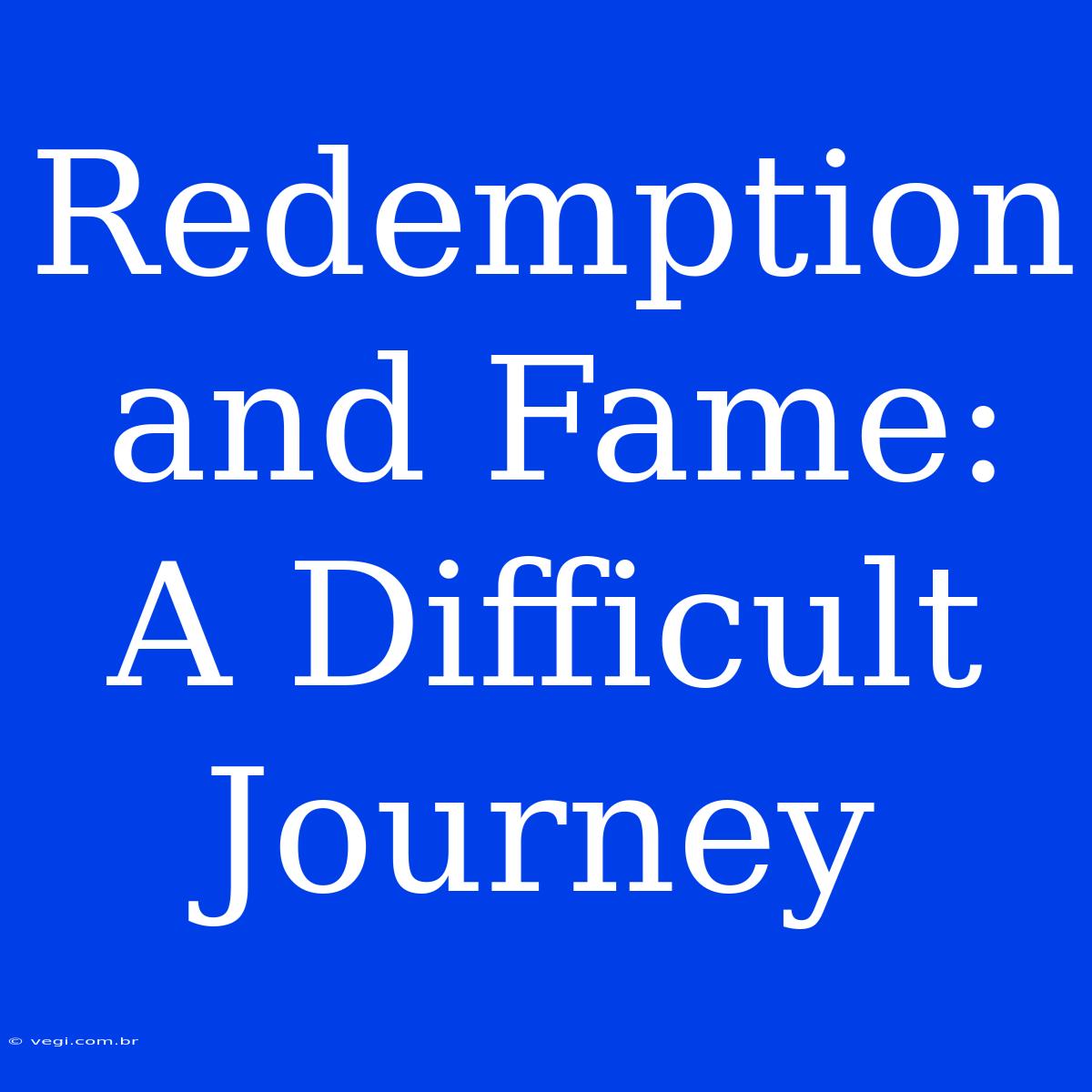 Redemption And Fame: A Difficult Journey