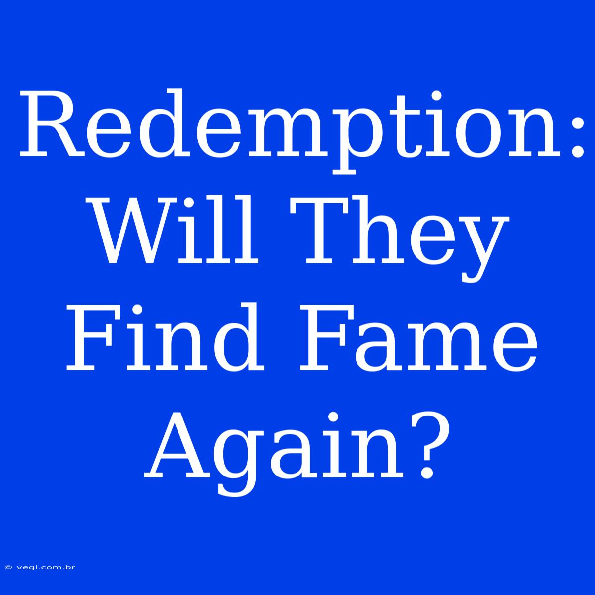 Redemption:  Will They Find Fame Again? 