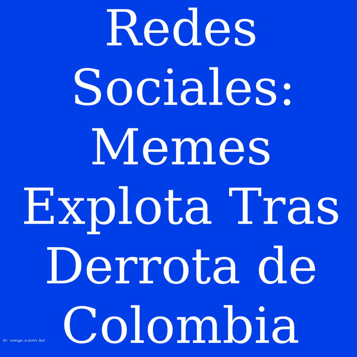 Redes Sociales: Memes Explota Tras Derrota De Colombia