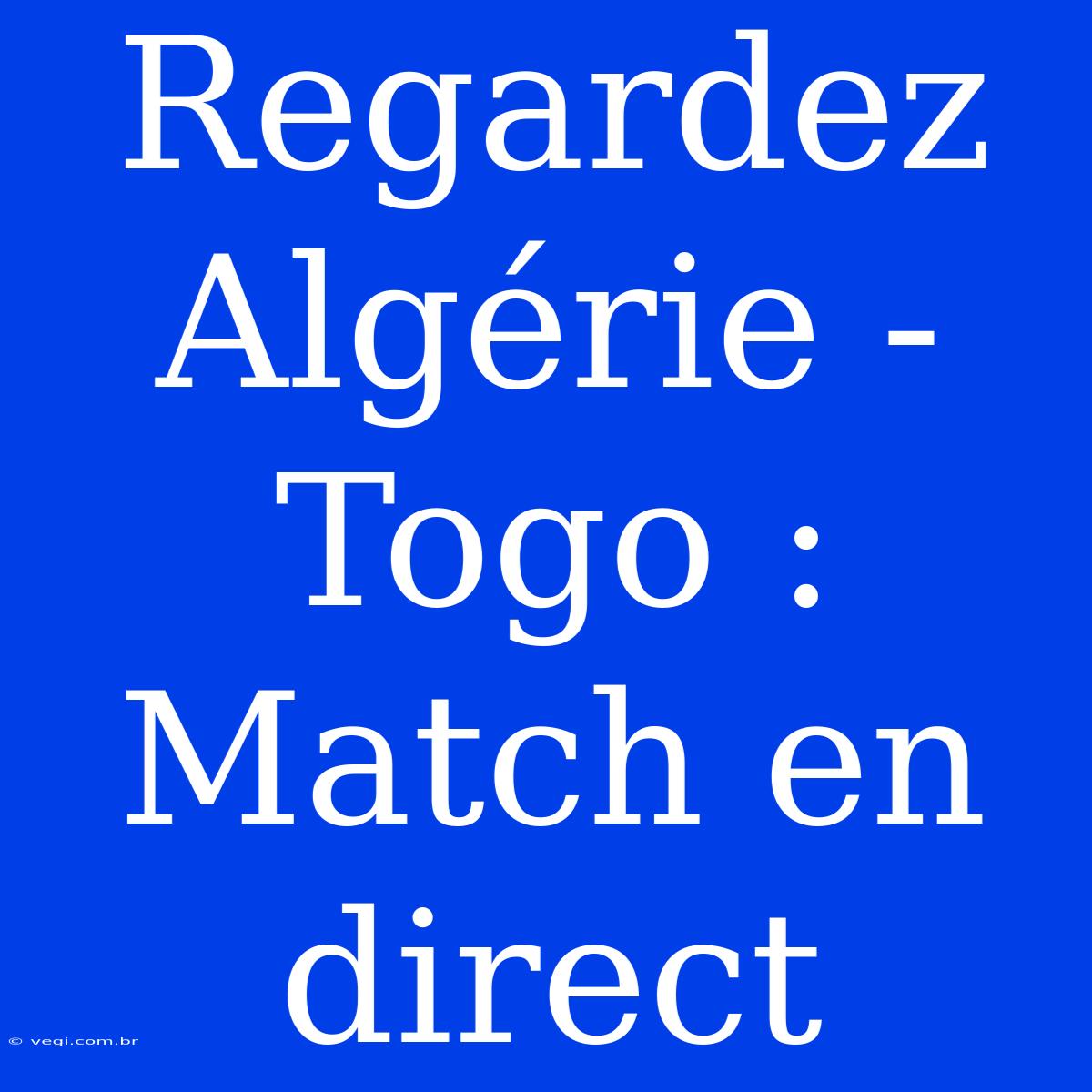 Regardez Algérie - Togo : Match En Direct