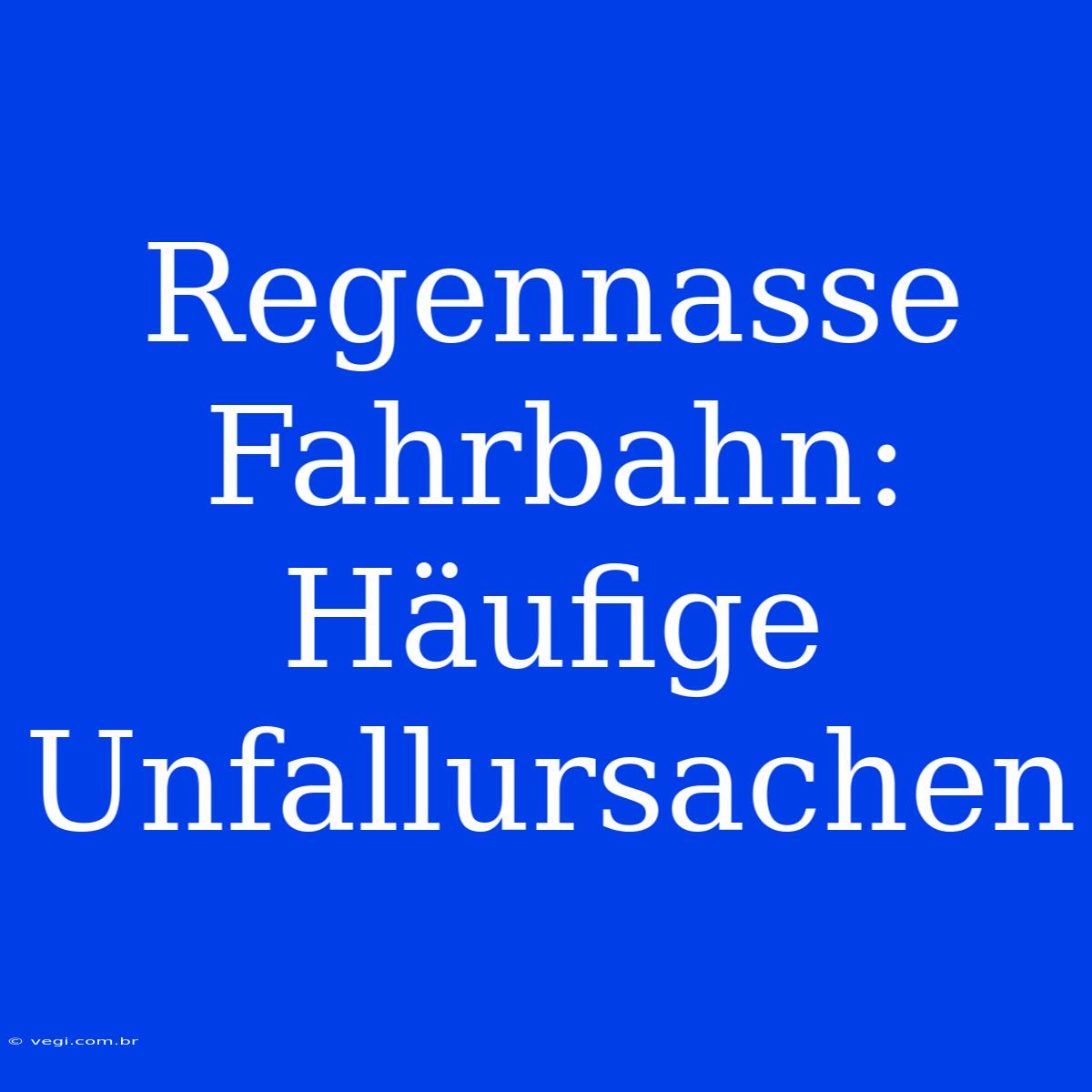 Regennasse Fahrbahn: Häufige Unfallursachen