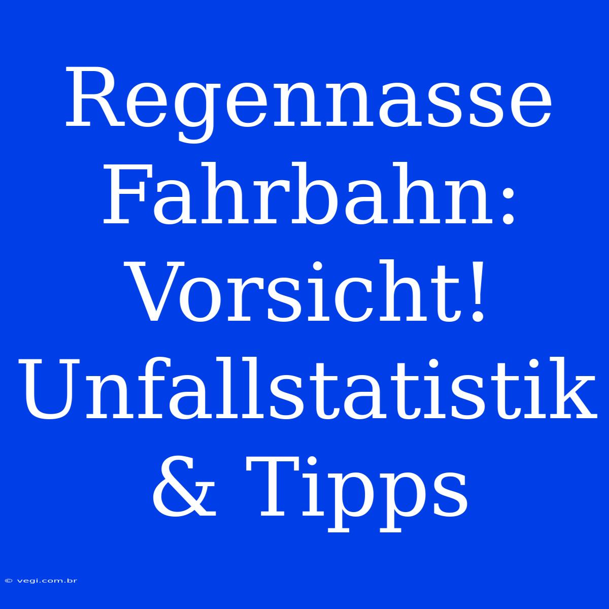 Regennasse Fahrbahn: Vorsicht! Unfallstatistik & Tipps