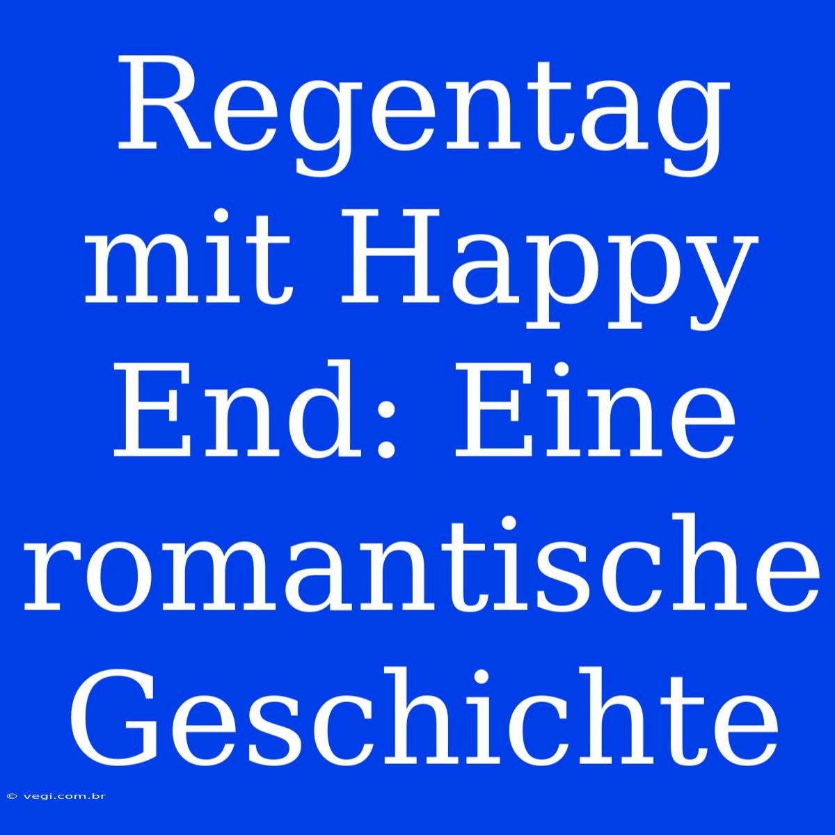 Regentag Mit Happy End: Eine Romantische Geschichte