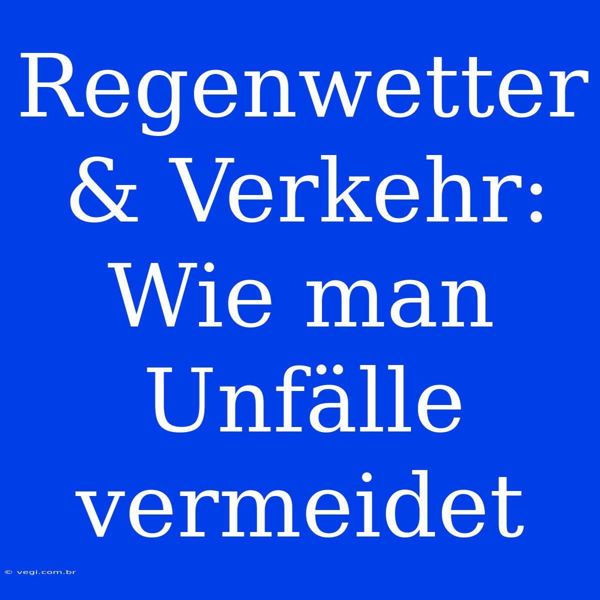 Regenwetter & Verkehr: Wie Man Unfälle Vermeidet