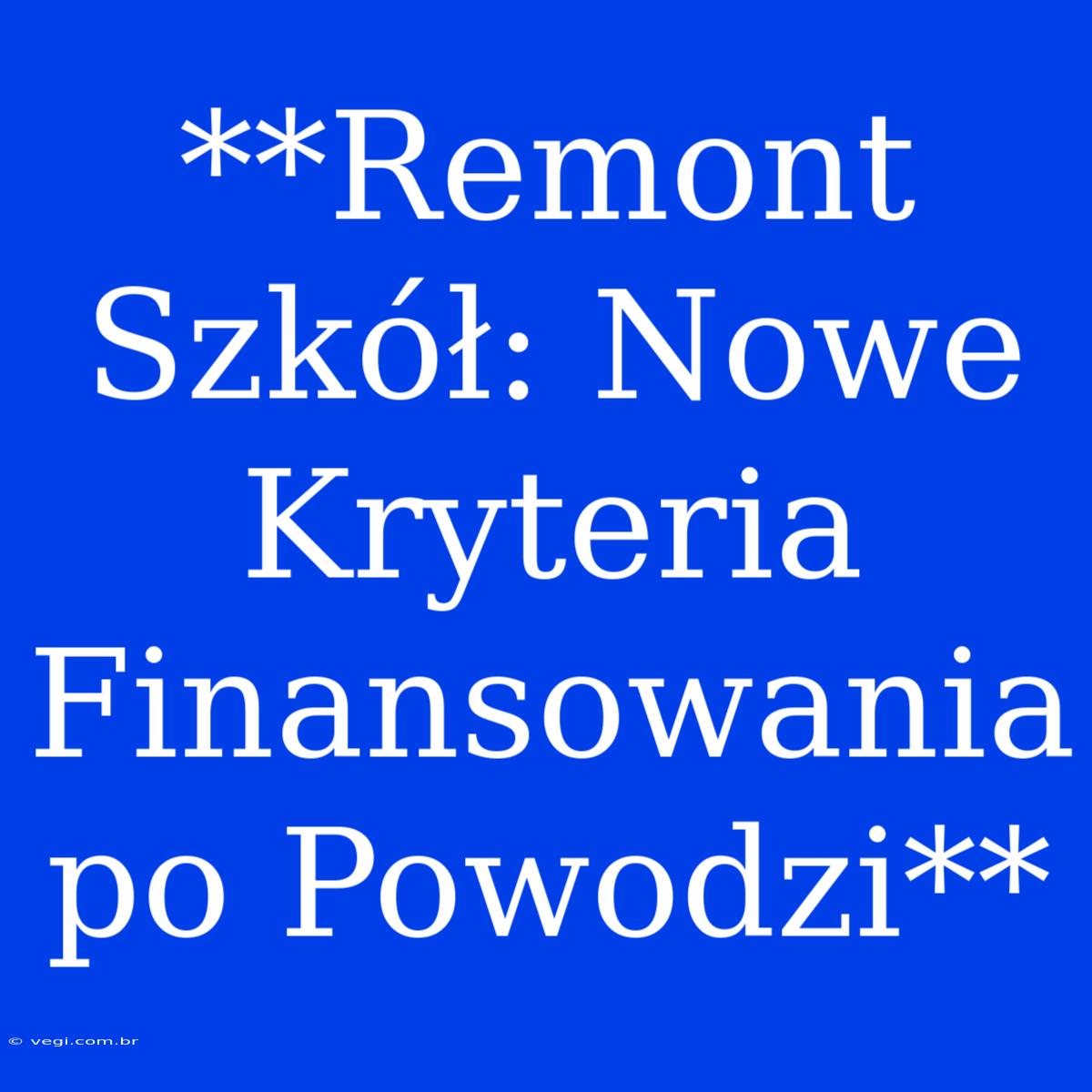 **Remont Szkół: Nowe Kryteria Finansowania Po Powodzi**