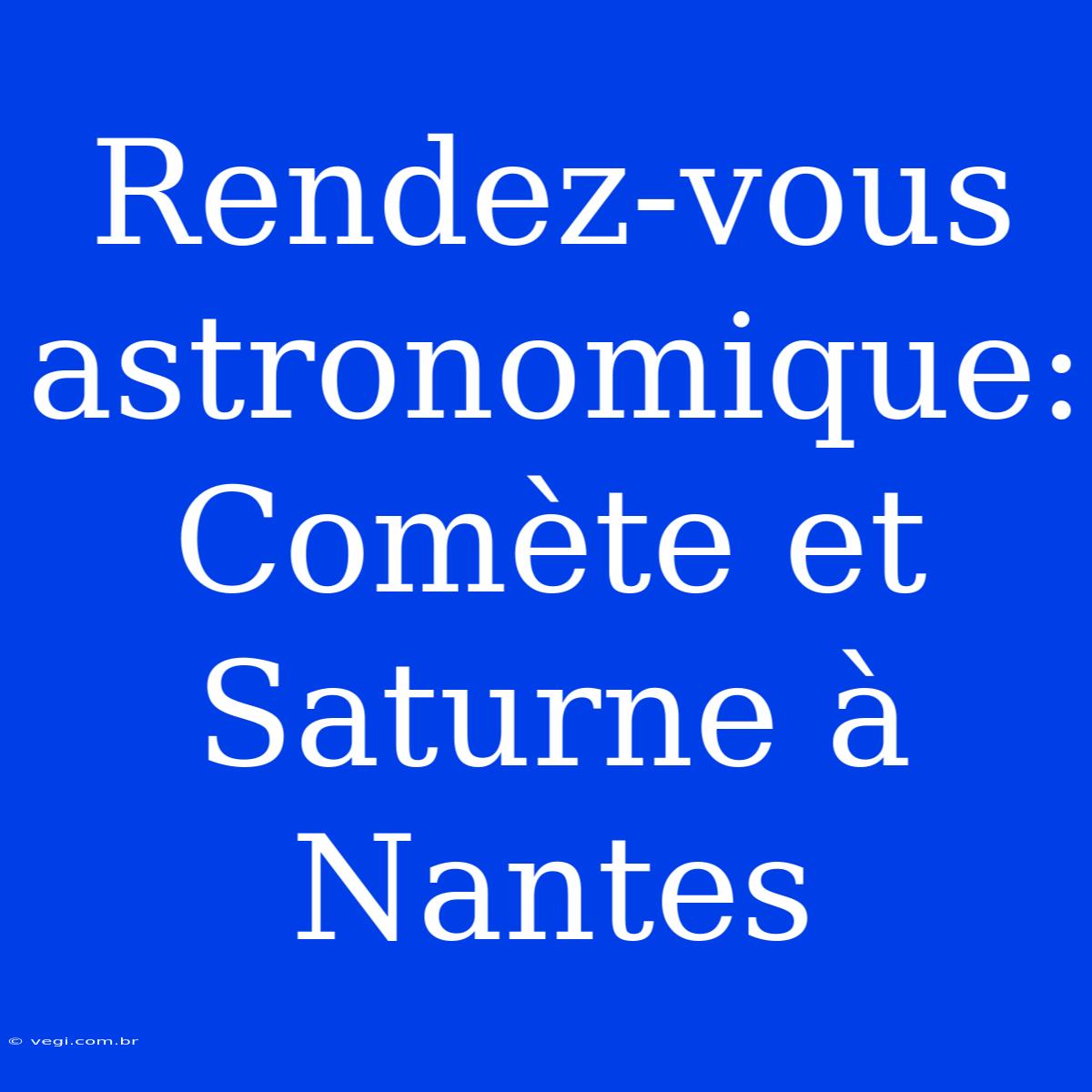 Rendez-vous Astronomique: Comète Et Saturne À Nantes 