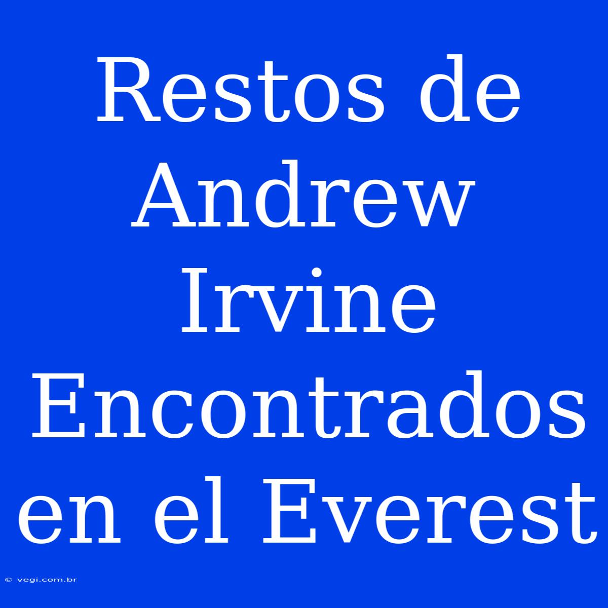 Restos De Andrew Irvine Encontrados En El Everest