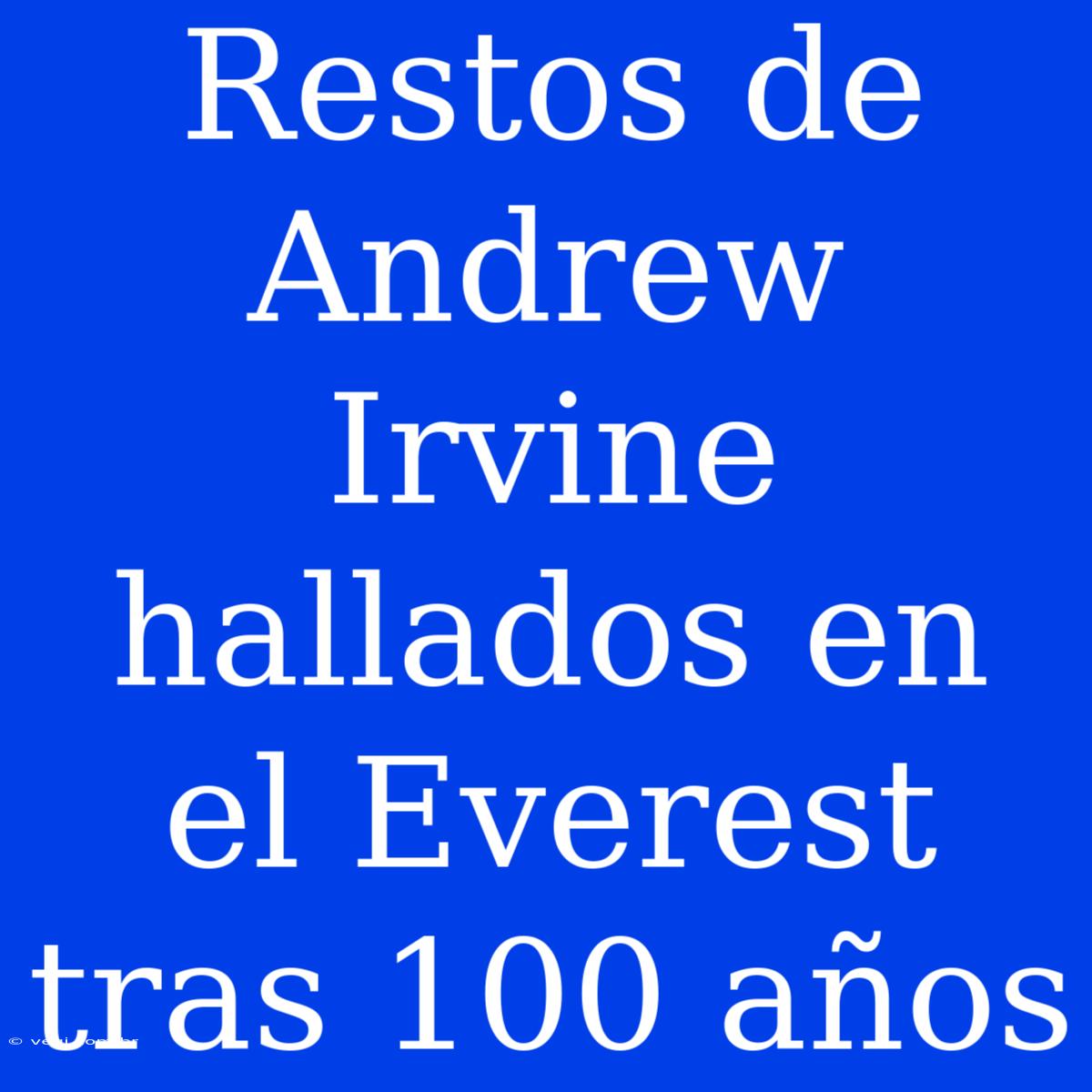 Restos De Andrew Irvine Hallados En El Everest Tras 100 Años