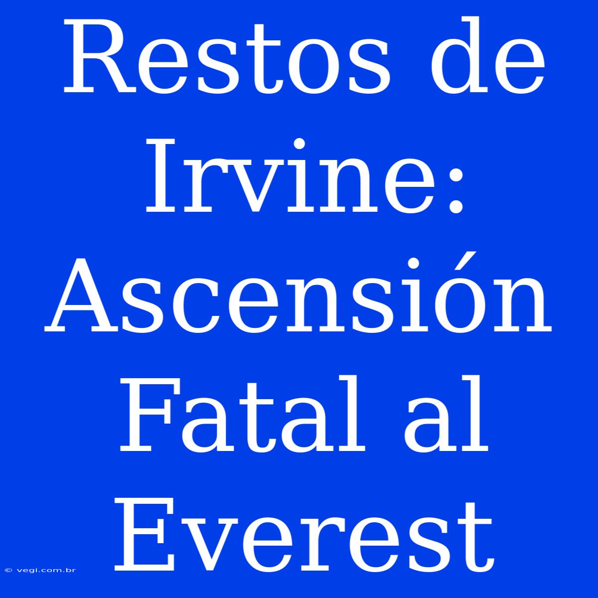 Restos De Irvine: Ascensión Fatal Al Everest