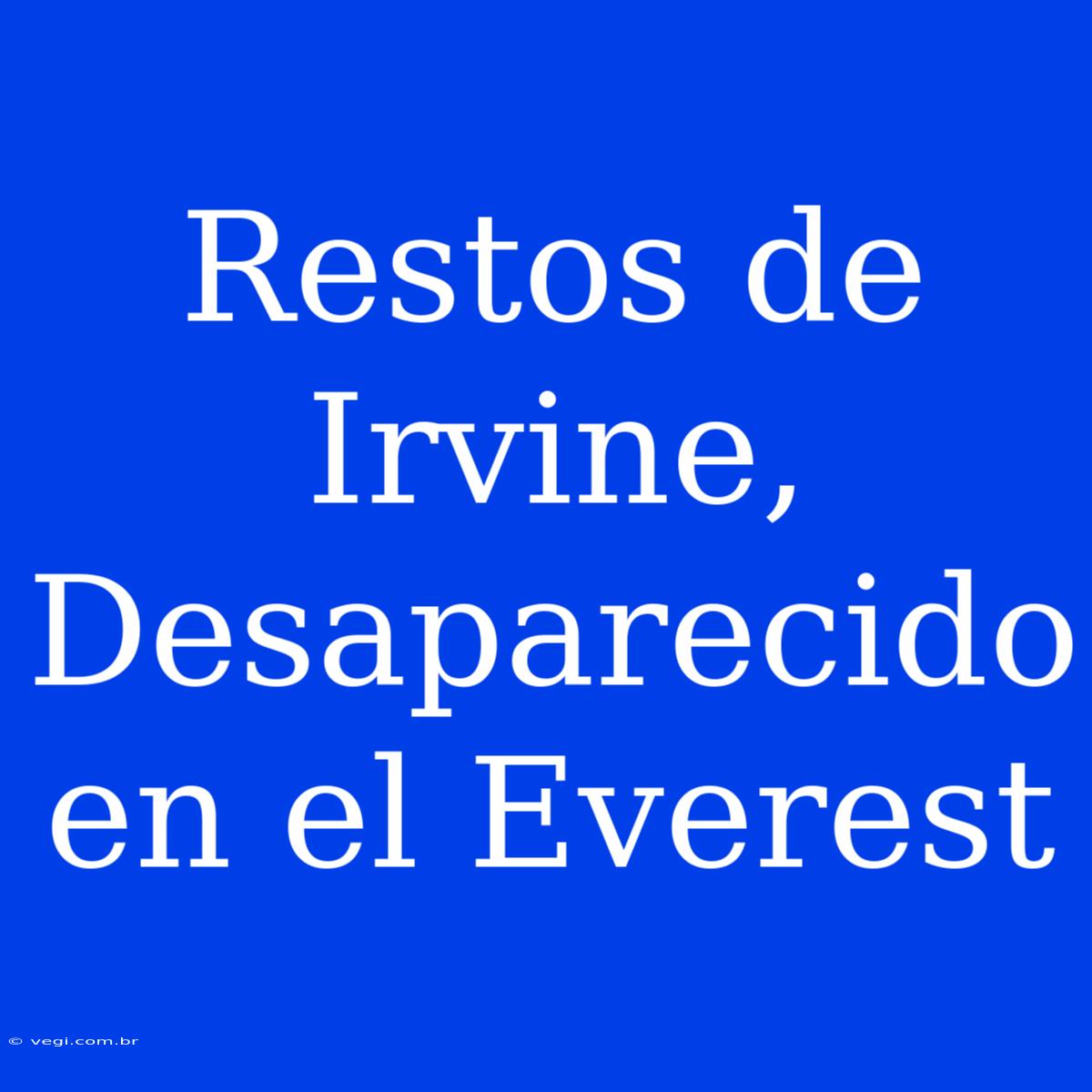 Restos De Irvine, Desaparecido En El Everest