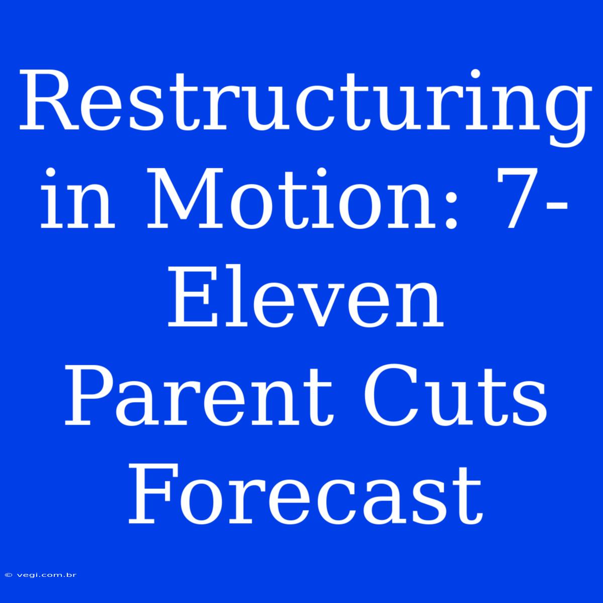 Restructuring In Motion: 7-Eleven Parent Cuts Forecast