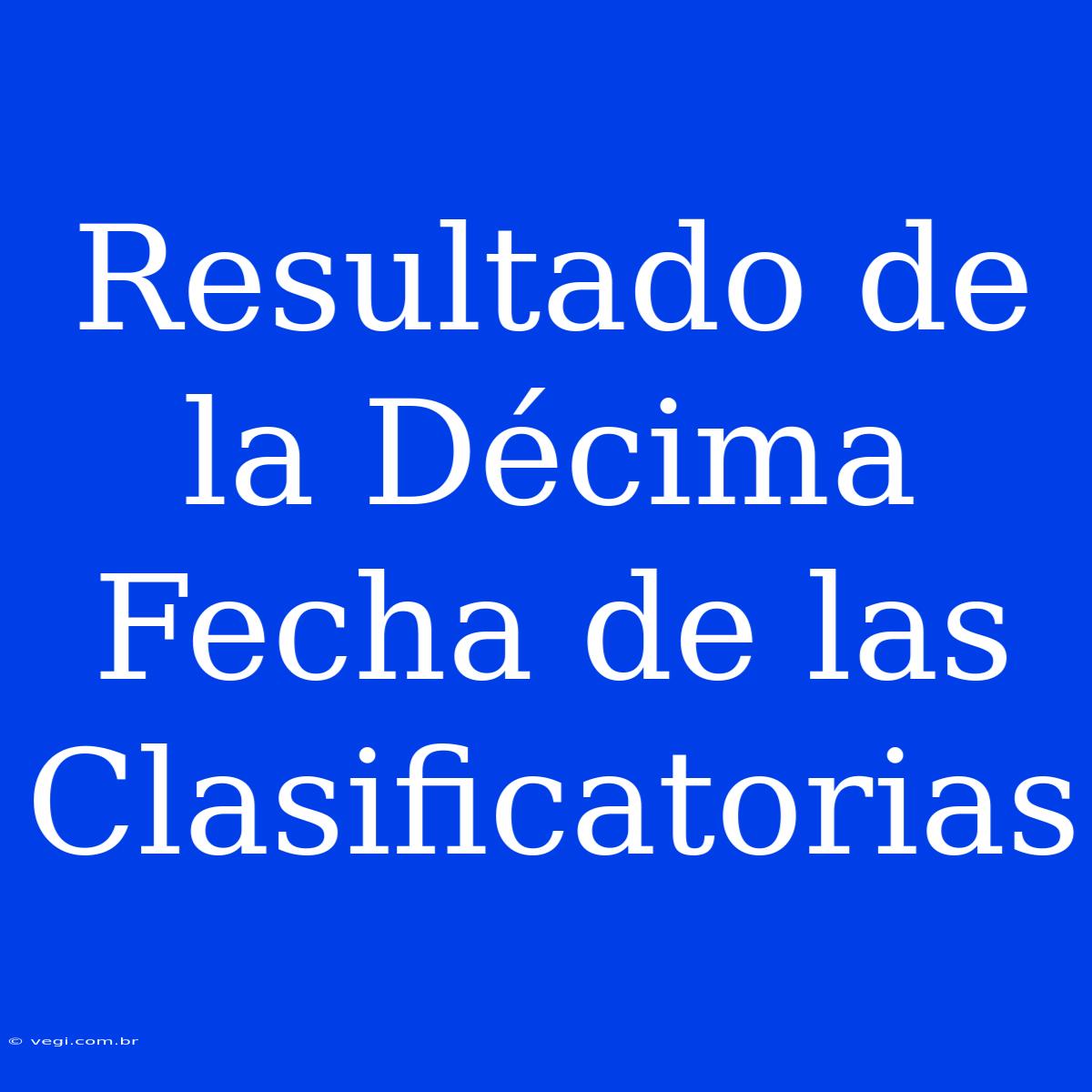 Resultado De La Décima Fecha De Las Clasificatorias