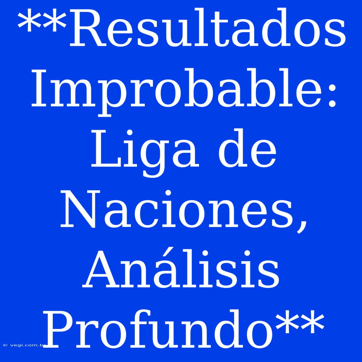 **Resultados Improbable: Liga De Naciones, Análisis Profundo**