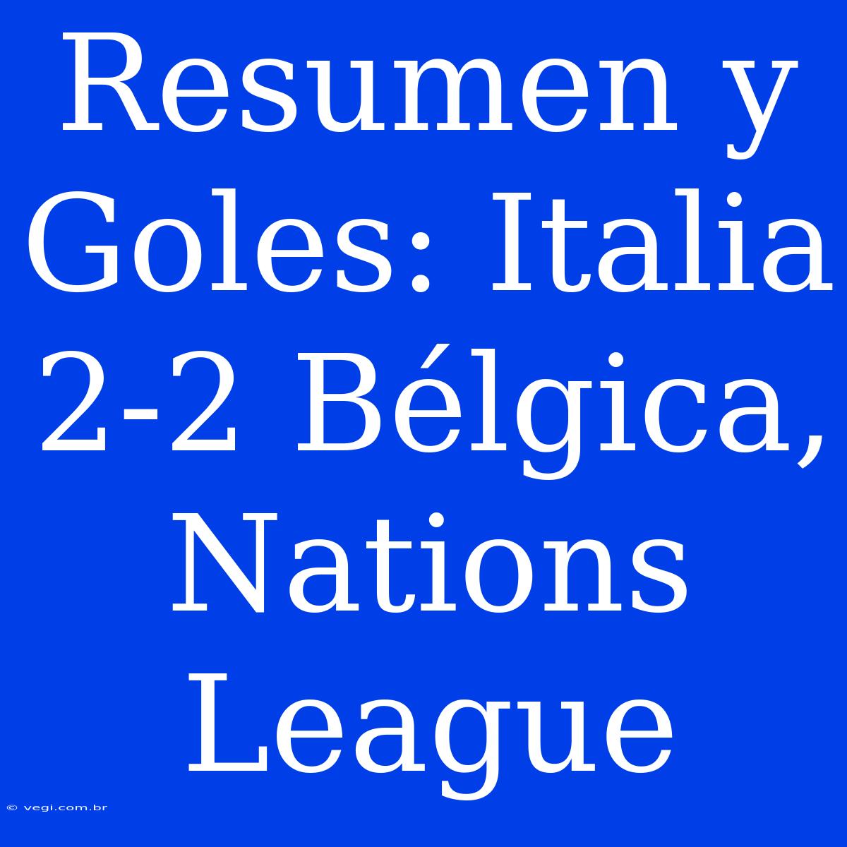 Resumen Y Goles: Italia 2-2 Bélgica, Nations League