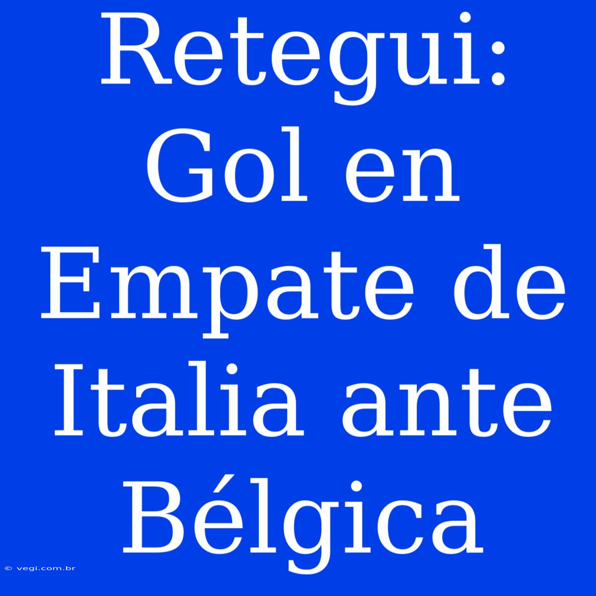 Retegui: Gol En Empate De Italia Ante Bélgica