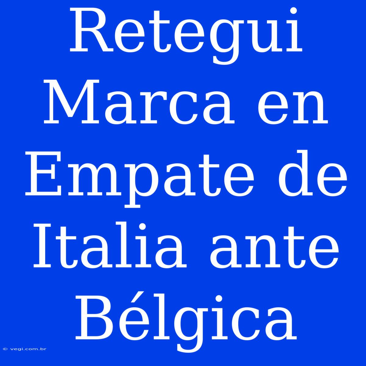 Retegui Marca En Empate De Italia Ante Bélgica