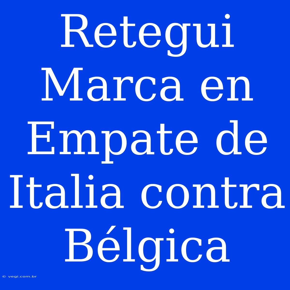 Retegui Marca En Empate De Italia Contra Bélgica 